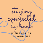 Staying Connected by Book with the Kids in Your Life