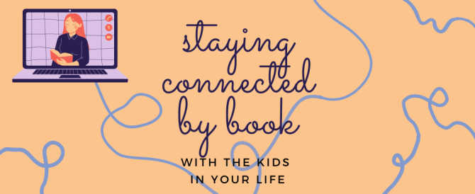 Staying Connected by Book with the Kids in Your Life